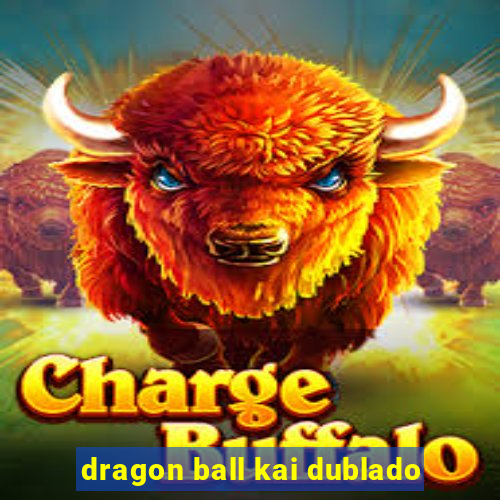 dragon ball kai dublado