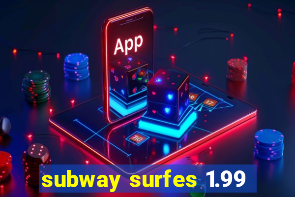 subway surfes 1.99