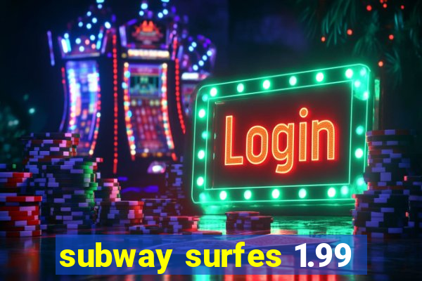 subway surfes 1.99