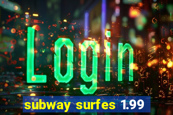 subway surfes 1.99