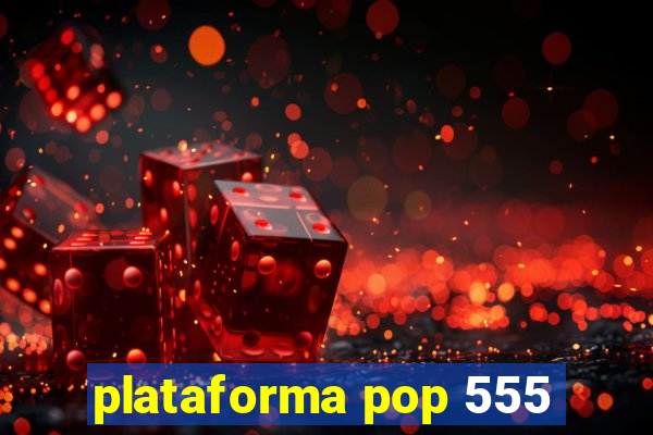 plataforma pop 555