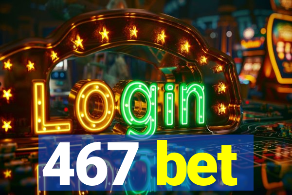 467 bet