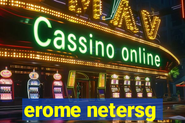 erome netersg