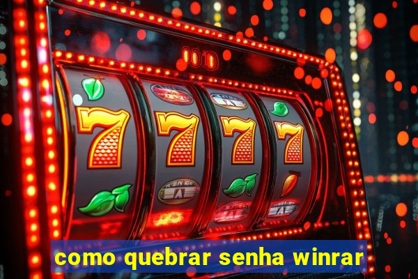 como quebrar senha winrar