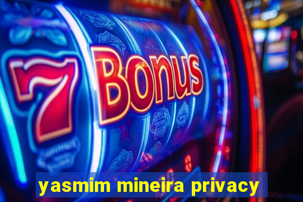 yasmim mineira privacy