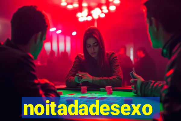 noitadadesexo