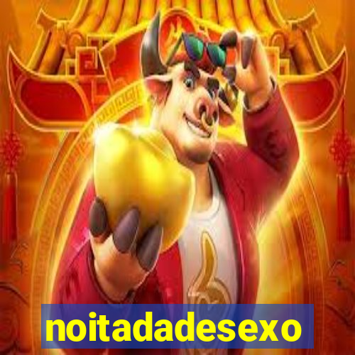 noitadadesexo