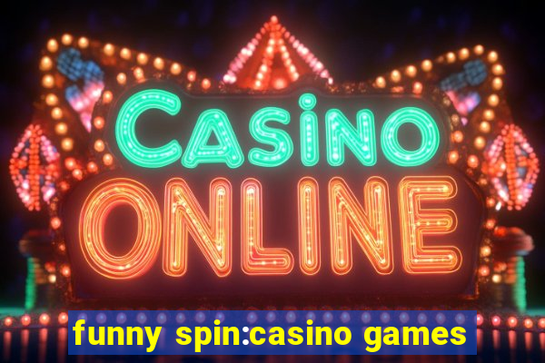 funny spin:casino games