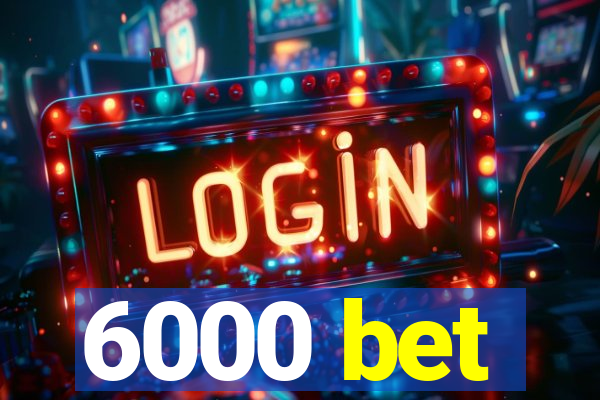 6000 bet