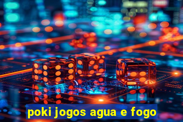 poki jogos agua e fogo