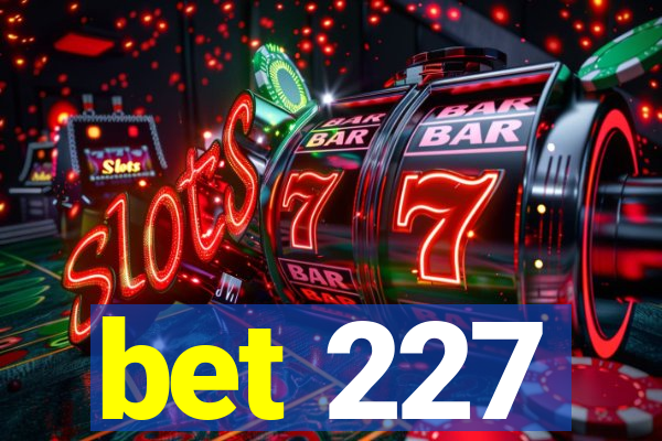 bet 227