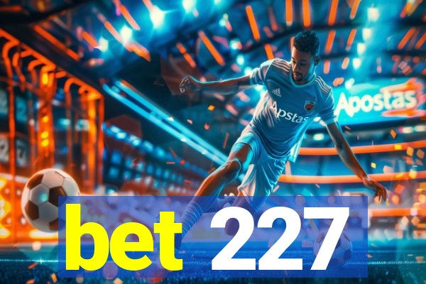 bet 227