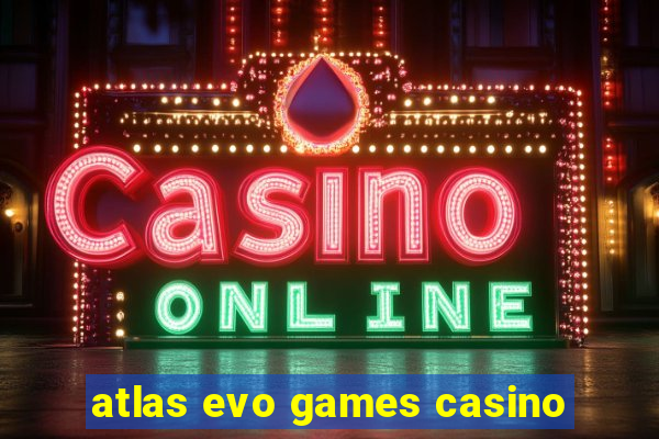 atlas evo games casino