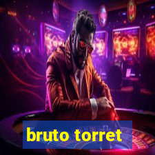 bruto torret