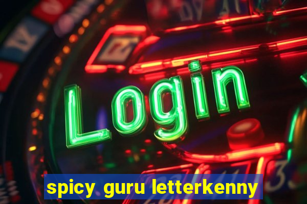 spicy guru letterkenny