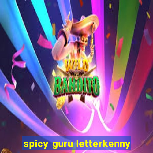 spicy guru letterkenny