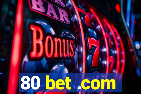 80 bet .com