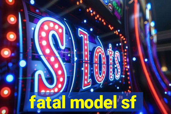 fatal model sf