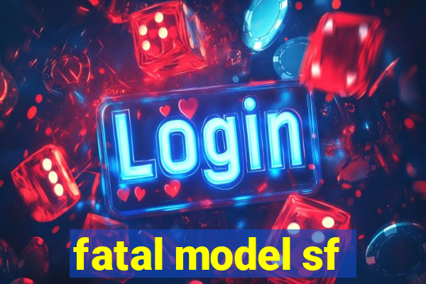 fatal model sf