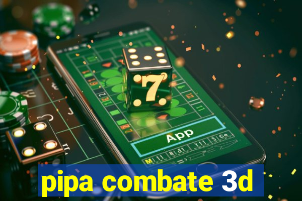 pipa combate 3d