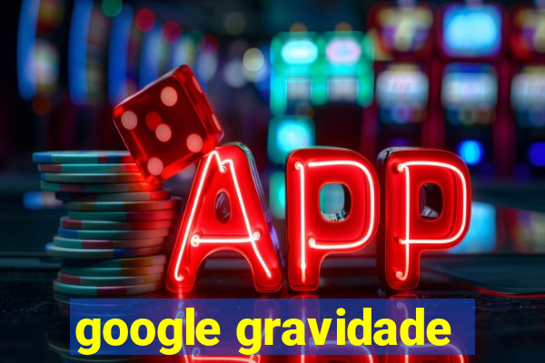 google gravidade