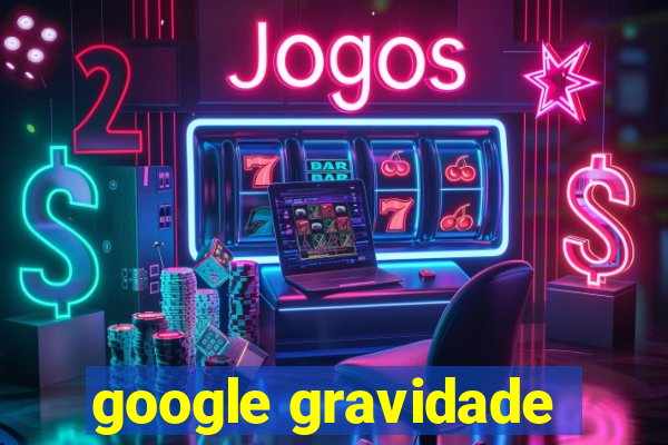 google gravidade