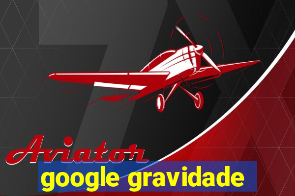 google gravidade