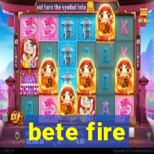 bete fire