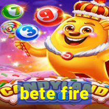 bete fire