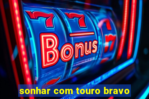 sonhar com touro bravo