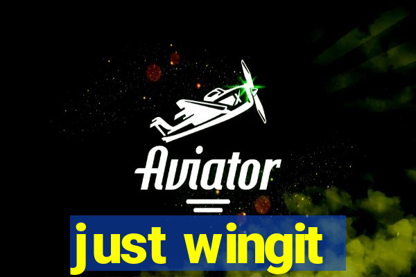 just wingit