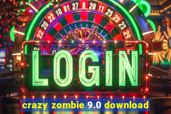 crazy zombie 9.0 download