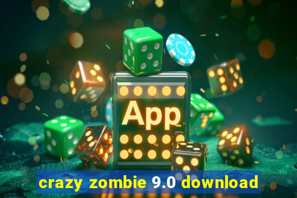 crazy zombie 9.0 download