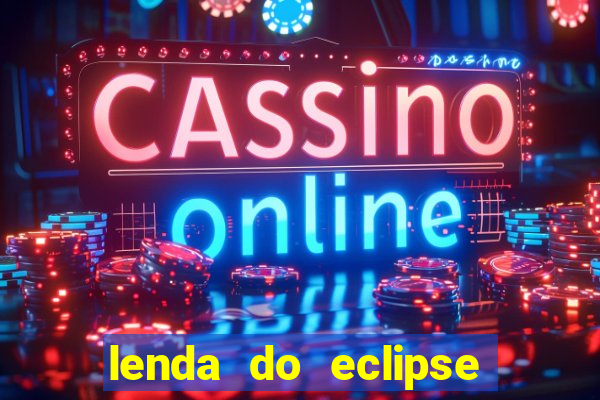 lenda do eclipse sol e lua