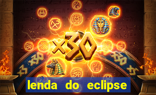 lenda do eclipse sol e lua