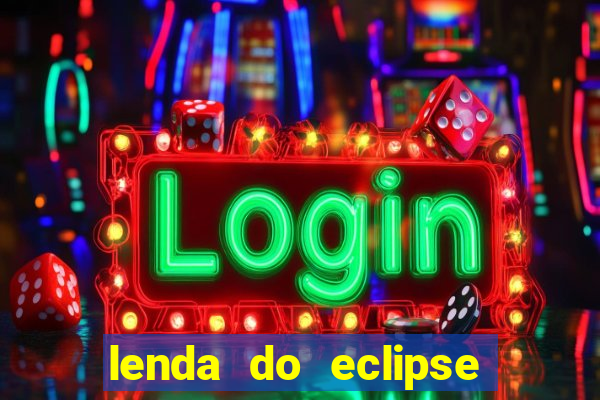 lenda do eclipse sol e lua