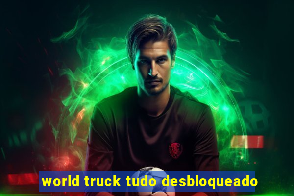 world truck tudo desbloqueado