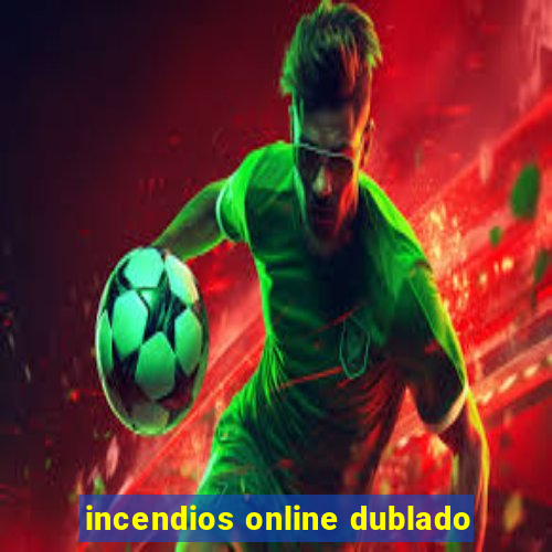 incendios online dublado