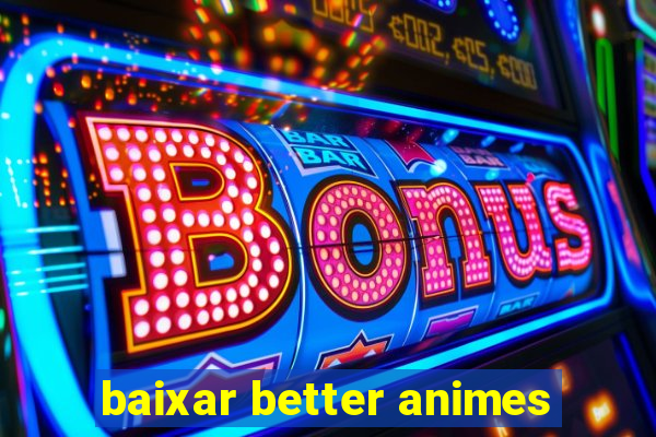 baixar better animes