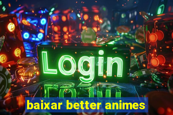 baixar better animes