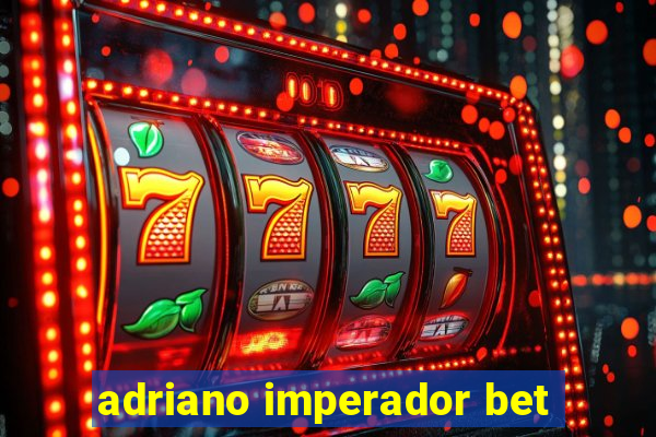 adriano imperador bet