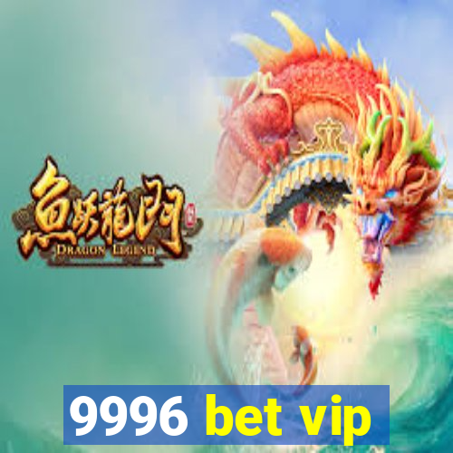 9996 bet vip