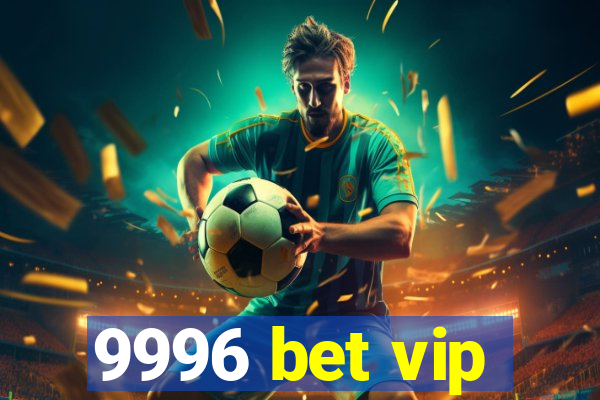 9996 bet vip