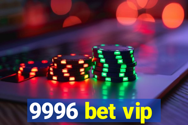 9996 bet vip