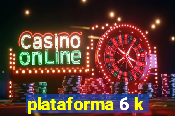 plataforma 6 k