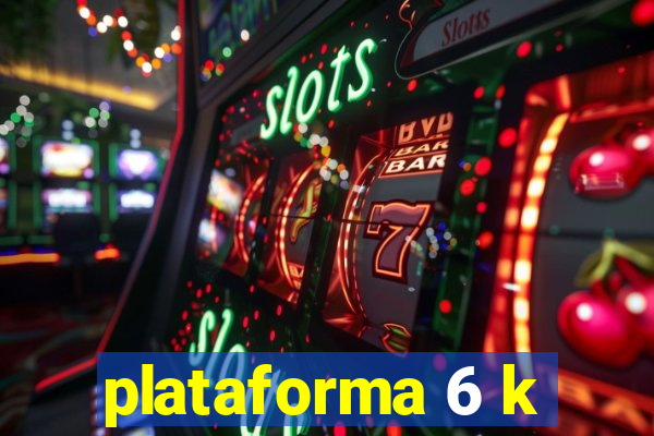 plataforma 6 k