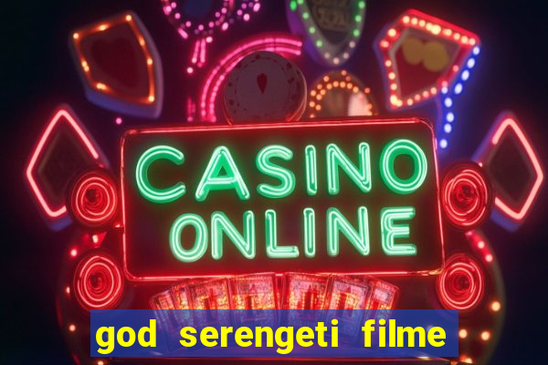 god serengeti filme completo dublado