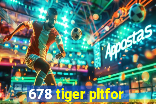 678 tiger pltfor