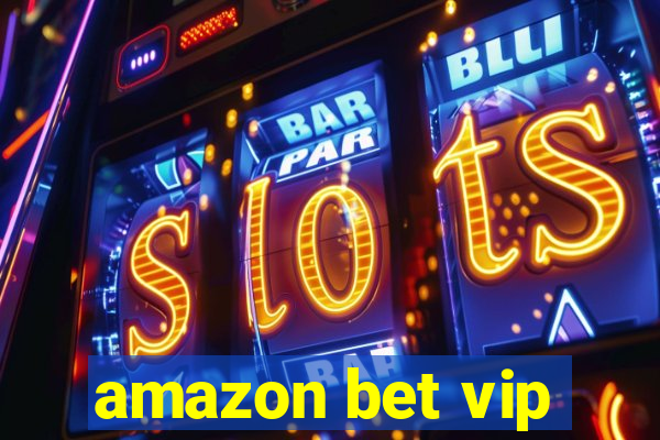 amazon bet vip