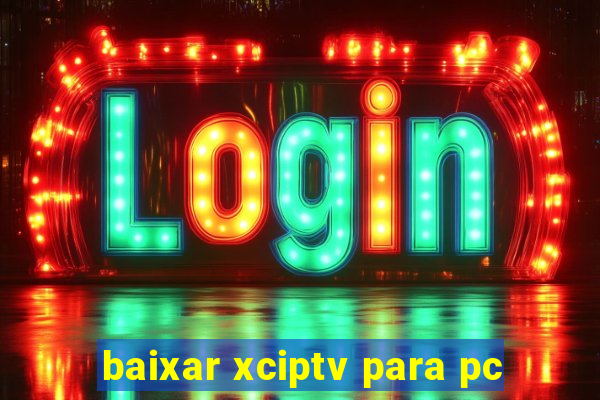 baixar xciptv para pc